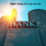 Ngân Hàng Cho Vay Nợ Xấu