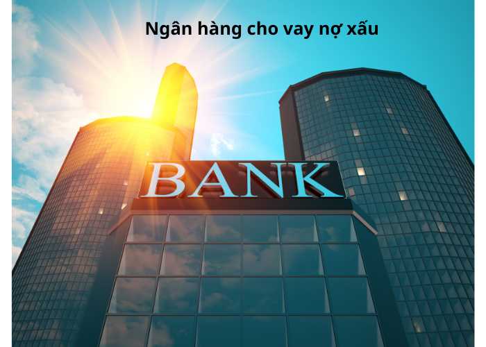 Ngân Hàng Cho Vay Nợ Xấu